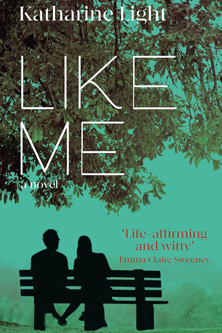 Like Me, a novel by Katherine Light. 'Life-affirming and witty' - Emma Clare Sweeny