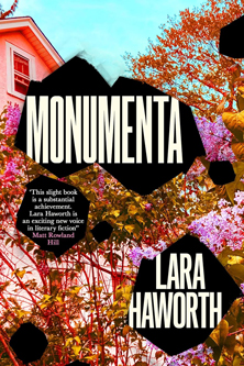 Monumenta by Laura Haworth. 'This slight book is a substantial achievement. Laura Haworth is an exciting new voice in literary fiction' - Matt Rowland Hill